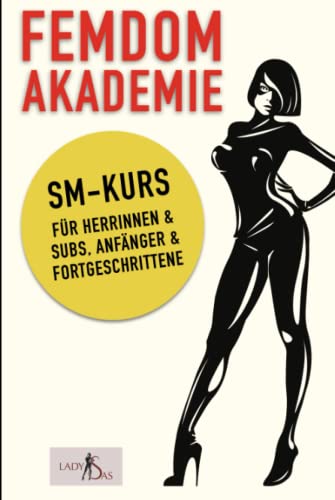 Femdom Akademie – SM Kurs für Herrinnen & Subs, Anfänger & Fortgeschrittene Femdom Akademie – SM Kurs für Herrinnen & Subs, Anfänger & Fortgeschrittene