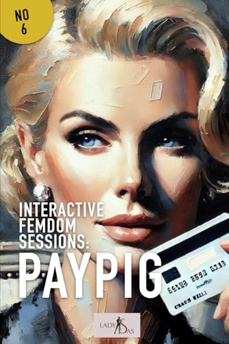 Interactive Femdom Sessions: Paypig, No 6 Interactive Femdom Sessions: Paypig, No 6 von Independently published