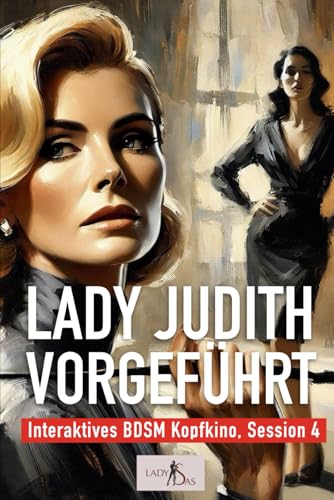 Interaktives BDSM Kopfkino: Lady Judith vorgeführt (Interaktives BDSM Kopfkino: Session, Band 4)