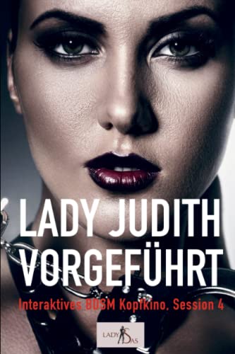 Interaktives BDSM Kopfkino: Lady Judith vorgeführt (Interaktives BDSM Kopfkino: Session, Band 4)