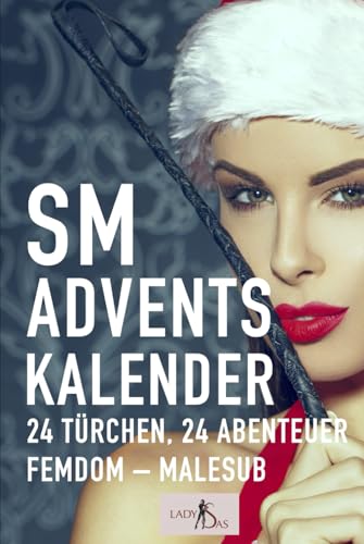 SM Adventskalender: 24 Türchen, 24 Abenteuer, Femdom – Malesub SM Adventskalender: 24 Türchen, 24 Abenteuer, Femdom – Malesub von Independently published