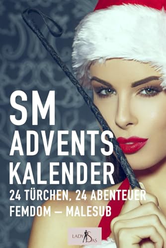 SM Adventskalender: 24 Türchen, 24 Abenteuer, Femdom – Malesub SM Adventskalender: 24 Türchen, 24 Abenteuer, Femdom – Malesub von Independently published