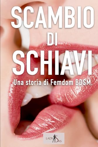 Scambio di Schiavi – Una storia di Femdom BDSM. Scambio di Schiavi – Una storia di Femdom BDSM. von Independently published
