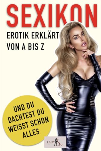 Sexikon: Erotik erklärt von A bis Z Sexikon: Erotik erklärt von A bis Z von Independently published