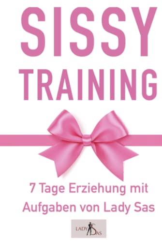 Sissy Training – 7 Tage Ausbildung mit Aufgaben. Verwandle Dich in eine sexy Sissy.: (Shemale / Trans TS Ausbildung)