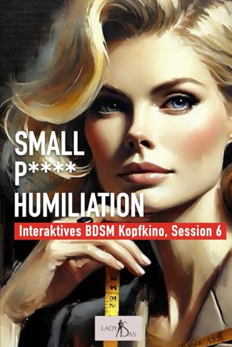 Small P***** Humiliation – Interaktives BDSM Kopfkino (Interaktives BDSM Kopfkino: Session, Band 6) von Independently published