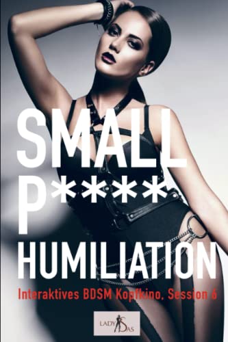 Small P***** Humiliation – Interaktives BDSM Kopfkino (Interaktives BDSM Kopfkino: Session, Band 6) Small P***** Humiliation – Interaktives BDSM Kopfkino (Interaktives BDSM Kopfkino: Session, Band 6)