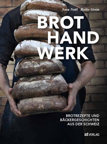 Brothandwerk: Brotrezepte und Bäckergeschichten aus der Schweiz. Backstuben, Handwerk und Rezepte – Das Brotbackbuch für Hobbybäcker, Fachleute und Genießerinnen