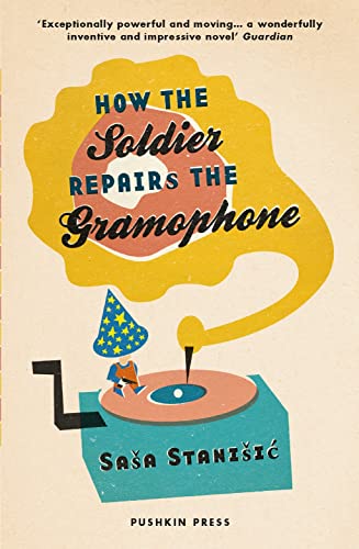 How the Soldier Repairs the Gramophone: Ausgezeichnet mit dem Publikumspreis beim Ingeborg-Bachmann-Wettbewerb 2005 von Pushkin Press
