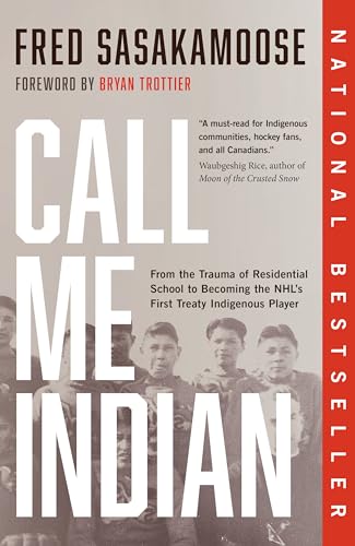 Call Me Indian: From the Trauma of Residential School to Becoming the NHL's First Treaty Indigenous Player