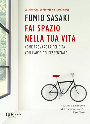 Fai spazio nella tua vita. Come trovare la felicità con l'arte dell'essenziale (BUR Varia)