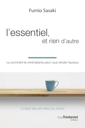 L'essentiel, et rien d'autre - Ou comment le minimalisme peut vous rendre heureux von TREDANIEL