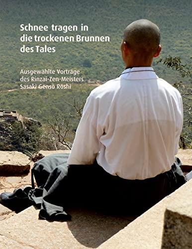 Schnee tragen in die trockenen Brunnen des Tales: Ausgewählte Vorträge des Rinzai-Zen-Meisters Sasaki Genso Roshi von Angkor Verlag