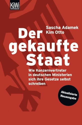 Der gekaufte Staat: Wie Konzernvertreter in deutschen Ministerien sich ihre Gesetze selbst schreiben - Aktualisierte Neuausgabe