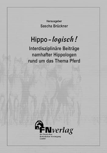 Hippo-logisch!: Interdisziplinäre Beiträge namenhafter Hippologen rund um das Thema Pferd von Fn-Verlag