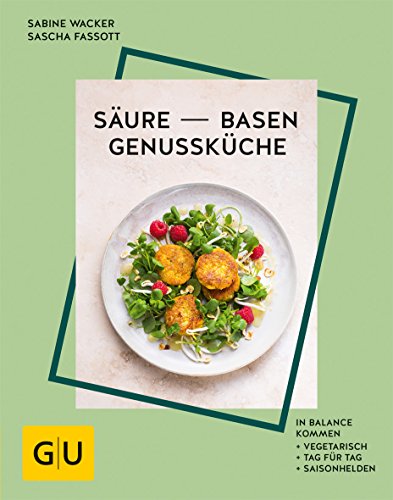 Säure-Basen-Genussküche: In Balance kommen. Vegetarisch, Tag für Tag, Saison-Helden (GU Gesund essen)