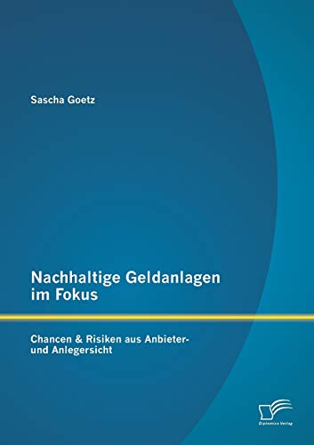 Nachhaltige Geldanlagen im Fokus: Chancen & Risiken aus Anbieter- und Anlegersicht: Chancen & Risiken aus Anbieter- und Anlegersicht von Diplomica Verlag