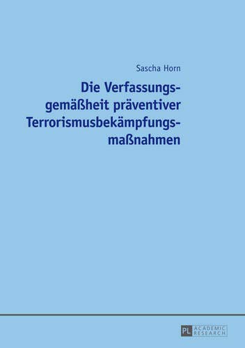 Die Verfassungsgemäßheit präventiver Terrorismusbekämpfungsmaßnahmen Die Verfassungsgemäßheit präventiver Terrorismusbekämpfungsmaßnahmen von Peter Lang GmbH, Internationaler Verlag der Wissenschaften