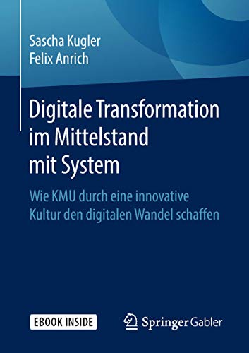 Digitale Transformation im Mittelstand mit System: Wie KMU durch eine innovative Kultur den digitalen Wandel schaffen von Springer