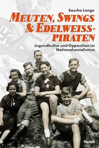 Meuten, Swings & Edelweißpiraten: Jugendkultur und Opposition im Nationalsozialismus von Ventil Verlag