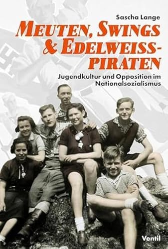 Meuten, Swings & Edelweißpiraten: Jugendkultur und Opposition im Nationalsozialismus