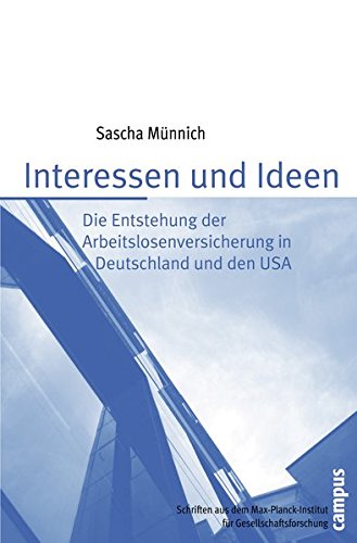 Interessen und Ideen: Die Entstehung der Arbeitslosenversicherung in Deutschland und den USA (Schriften aus dem MPI für Gesellschaftsforschung) von Campus Verlag