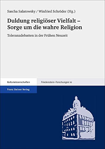 Duldung religiöser Vielfalt - Sorge um die wahre Religion: Toleranzdebatten in der Frühen Neuzeit (Friedenstein-Forschungen) von Franz Steiner Verlag Wiesbaden GmbH