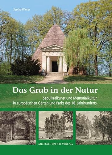 Das Grab in der Natur: Sepulkralkunst und Memoriakultur in europäischen Gärten und Parks des 18. Jahrhunderts von Imhof, Petersberg