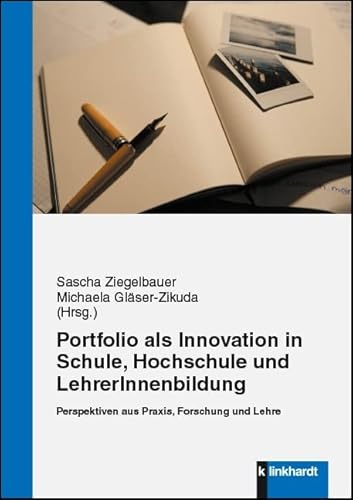 Das Portfolio als Innovation in Schule, Hochschule und LehrerInnenbildung: Perspektiven aus Sicht von Praxis, Forschung und Lehre von Klinkhardt, Julius