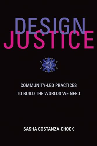 Design Justice: Community-Led Practices to Build the Worlds We Need (Information Policy) von MIT Press