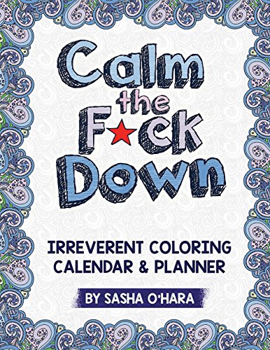 Calm the F*ck Down: An Irreverent Adult Coloring Calendar & Planner (Irreverent Book Series, Band 5) von CreateSpace Independent Publishing Platform