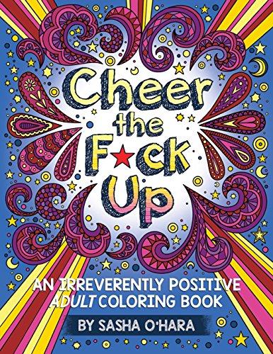 Cheer the F*ck Up: An Irreverently Positive Adult Coloring Book (Irreverent Book Series, Band 3)