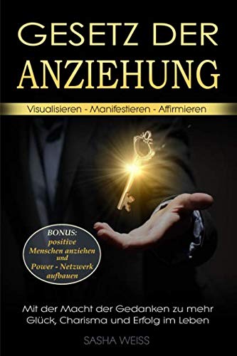 Gesetz der Anziehung: Visualisieren - Manifestieren - Affirmieren: Mit der Macht der Gedanken zu mehr Glück, Charisma und Erfolg im Leben. Bonus: positive Menschen anziehen und Power-Netzwerk aufbauen