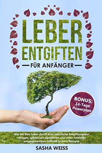 Leber entgiften für Anfänger: Wie Sie Ihre Leber durch eine natürliche Entgiftungskur reinigen, spielerisch abnehmen und einer Fettleber entgegenwirken. Inkl. 49 leckere Rezepte Leber entgiften für Anfänger: Wie Sie Ihre Leber durch eine natürliche Entgiftungskur reinigen, spielerisch abnehmen und einer Fettleber entgegenwirken. Inkl. 49 leckere Rezepte