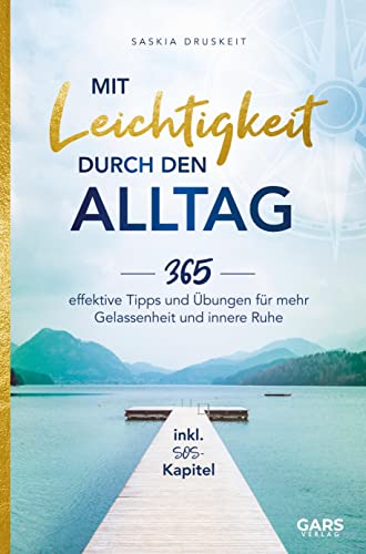 Mit Leichtigkeit durch den Alltag: 365 effektive Tipps und Übungen für mehr Gelassenheit und innere Ruhe inkl. SOS-Kapitel Mit Leichtigkeit durch den Alltag: 365 effektive Tipps und Übungen für mehr Gelassenheit und innere Ruhe inkl. SOS-Kapitel