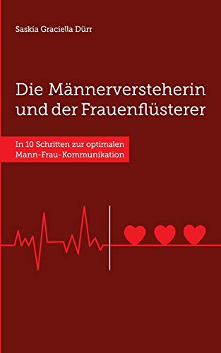 Die Männerversteherin und der Frauenflüsterer: In 10 Schritten zur optimalen Mann-Frau-Kommunikation Die Männerversteherin und der Frauenflüsterer: In 10 Schritten zur optimalen Mann-Frau-Kommunikation