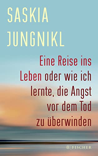 Eine Reise ins Leben oder wie ich lernte, die Angst vor dem Tod zu überwinden Eine Reise ins Leben oder wie ich lernte, die Angst vor dem Tod zu überwinden