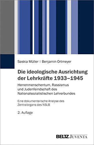 Die ideologische Ausrichtung der Lehrkräfte 1933–1945: Herrenmenschentum, Rassismus und Judenfeindschaft des Nationalsozialistischen Lehrerbundes. ... Analyse des Zentralorgans des NSLB von Beltz