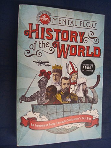 The Mental Floss History of the World: An Irreverent Romp through Civilization's Best Bits