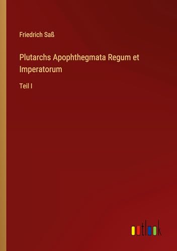 Plutarchs Apophthegmata Regum et Imperatorum: Teil I von Outlook Verlag
