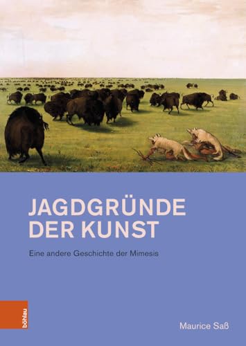 Jagdgründe der Kunst: Eine andere Geschichte der Mimesis (Studien zur Kunst) von Böhlau Verlag Köln