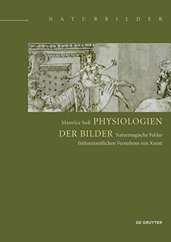 Physiologien der Bilder: Naturmagische Felder frühneuzeitlichen Verstehens von Kunst (Naturbilder / Images of Nature, 3) von de Gruyter