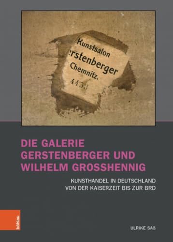 Die Galerie Gerstenberger und Wilhelm Grosshennig: Kunsthandel in Deutschland von der Kaiserzeit bis zur BRD (Kunst und Kunstgeschichte im Nationalsozialismus: Brüche und Kontinuitäten)