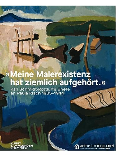 „Meine Malerexistenz hat ziemlich aufgehört“: Karl Schmidt-Rottluffs Briefe an Paula Risch, 1935–1944 (Aurora: Chemnitzer Schriften zu Kunst und Kultur)
