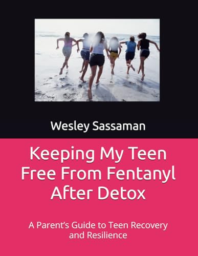 Keeping My Teen Free From Fentanyl After Detox: A Parent’s Guide to Teen Recovery and Resilience von Independently published