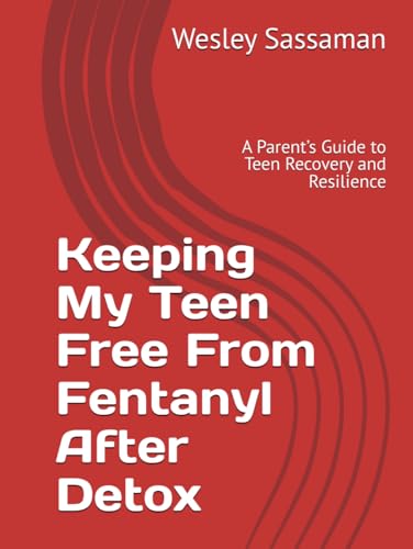 Keeping My Teen Free From Fentanyl After Detox: A Parent’s Guide to Teen Recovery and Resilience von Independently published