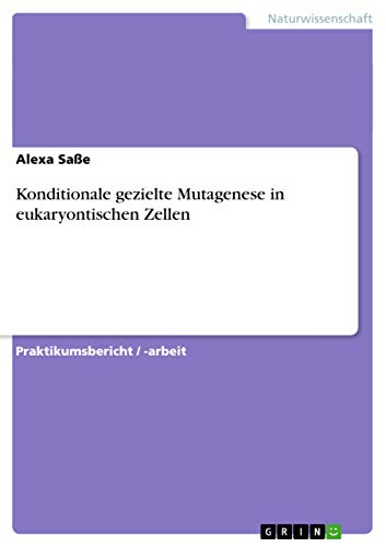 Konditionale gezielte Mutagenese in eukaryontischen Zellen Konditionale gezielte Mutagenese in eukaryontischen Zellen von GRIN Verlag