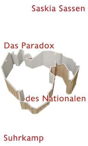 Das Paradox des Nationalen: Territorium, Autorität und Rechte im globalen Zeitalter Das Paradox des Nationalen: Territorium, Autorität und Rechte im globalen Zeitalter