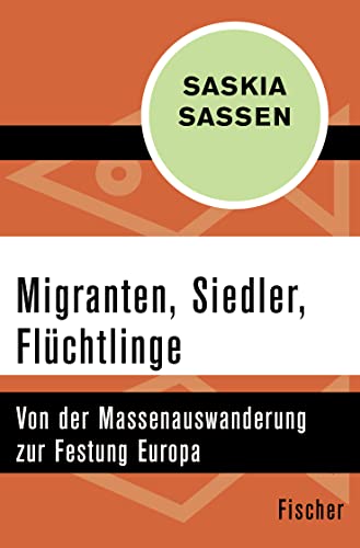 Migranten, Siedler, Flüchtlinge: Von der Massenauswanderung zur Festung Europa von FISCHER Taschenbuch