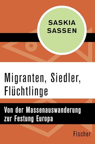 Migranten, Siedler, Flüchtlinge: Von der Massenauswanderung zur Festung Europa von FISCHERVERLAGE